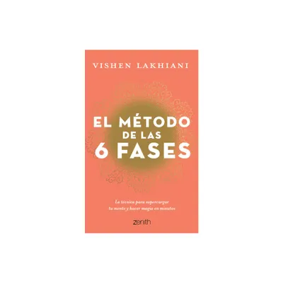 El Mtodo de Las 6 Fases: La Tcnica Probada Para Supercargar Tu Mente, Lograr Tus Objetivos Y Hacer Magia En Minutos - by Vishen Lakhiani