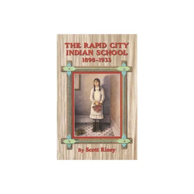 The Rapid City Indian School, 1898-1933 - by Scott Riney (Paperback)