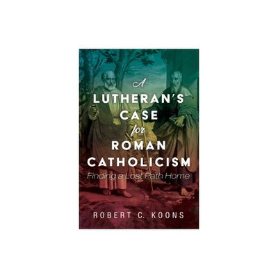 A Lutherans Case for Roman Catholicism