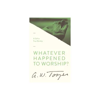 Whatever Happened to Worship? - by A W Tozer (Paperback)