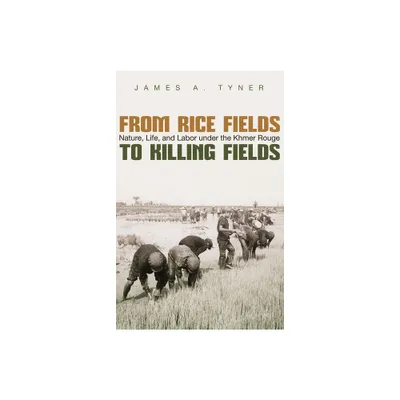 From Rice Fields to Killing Fields - (Syracuse Studies in Geography) by James A Tyner (Paperback)