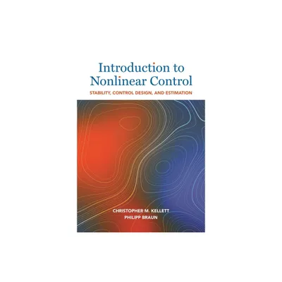 Introduction to Nonlinear Control - by Christopher M Kellett & Philipp Braun (Hardcover)