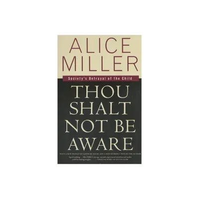 Thou Shalt Not Be Aware - by Alice Miller (Paperback)