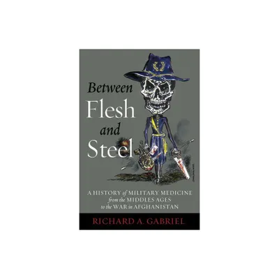 Between Flesh and Steel - by Richard A Gabriel (Hardcover)