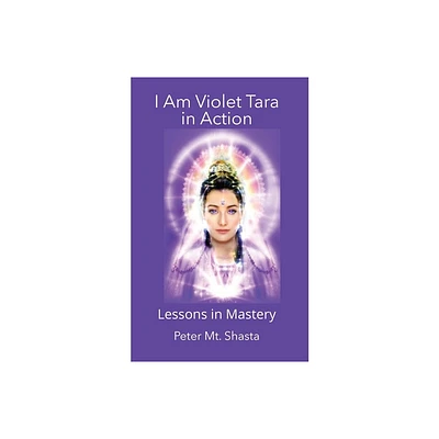 I AM Violet Tara In Action, Lessons in Mastery - by Peter Mt Shasta (Paperback)