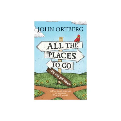 All the Places to Go . . . How Will You Know? - by John Ortberg (Paperback)