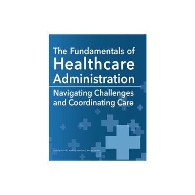 The Fundamentals of Healthcare Administration - by Dorothy Howell & Whitney Hamilton & Melissa Jordan (Paperback)