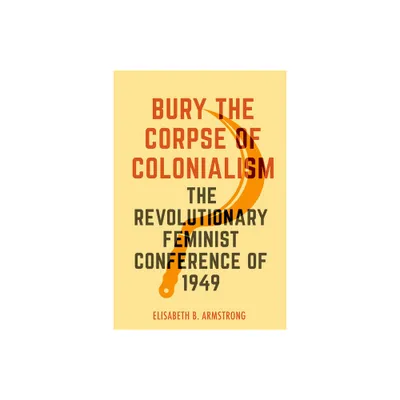 Bury the Corpse of Colonialism - by Elisabeth B Armstrong (Paperback)