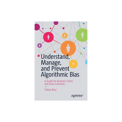 Understand, Manage, and Prevent Algorithmic Bias - by Tobias Baer (Paperback)