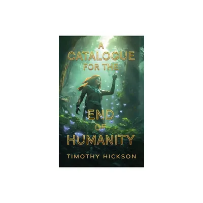 A Catalogue for the End of Humanity - by Timothy Hickson (Paperback)