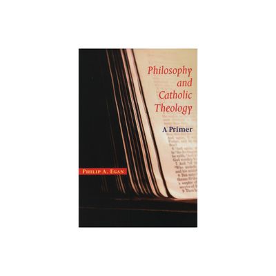 Philosophy and Catholic Theology - by Philip A Egan (Paperback)