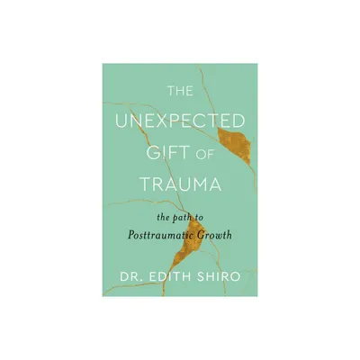 The Unexpected Gift of Trauma - by Edith Shiro (Hardcover)