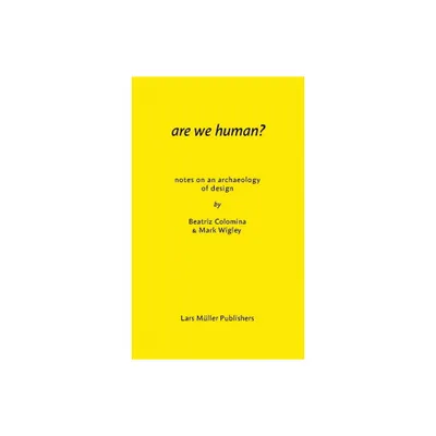 Are We Human? Notes on an Archaeology of Design - by Beatriz Colomina & Mark Wigley (Paperback)