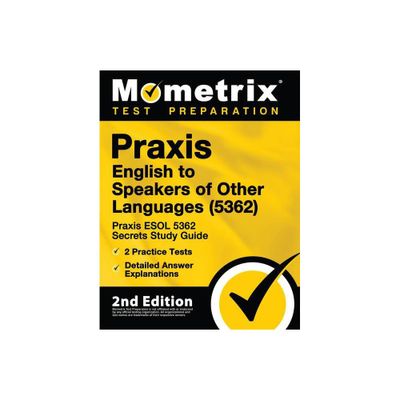 PRAXIS English to Speakers of Other Languages (5362) - PRAXIS ESOL 5362 Secrets Study Guide, 2 Practice Tests, Detailed Answer Explanations