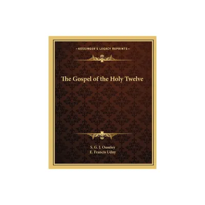 The Gospel of the Holy Twelve - by S G J Ouseley (Paperback)