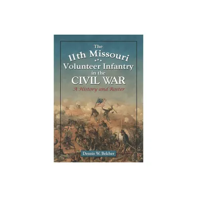 The 11th Missouri Volunteer Infantry in the Civil War - by Dennis W Belcher (Paperback)