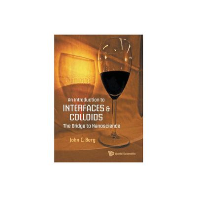 Introduction to Interfaces and Colloids, An: The Bridge to Nanoscience - by John C Berg (Paperback)