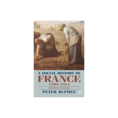 A Social History of France 1780-1914 - 2nd Edition by Peter McPhee (Paperback)