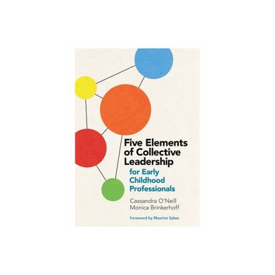 Five Elements of Collective Leadership for Early Childhood Professionals - by Cassandra ONeill & Monica Brinkerhoff (Paperback)