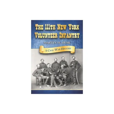 The 111th New York Volunteer Infantry - by Martin W Husk (Paperback)