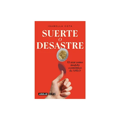 Suerte O Desastre: El Azar Como Modelo Econmico de Amlo / Luck or Disaster. Cha Nce as Amlos Economic Model - by Isabella Cota (Paperback)