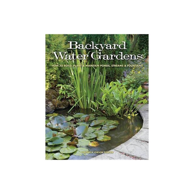 Backyard Water Gardens - by Veronica Fowler (Paperback)