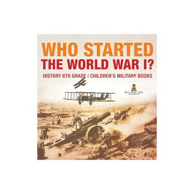 Who Started World War 1? History 6th Grade Childrens Military Books - by Baby Professor (Hardcover)