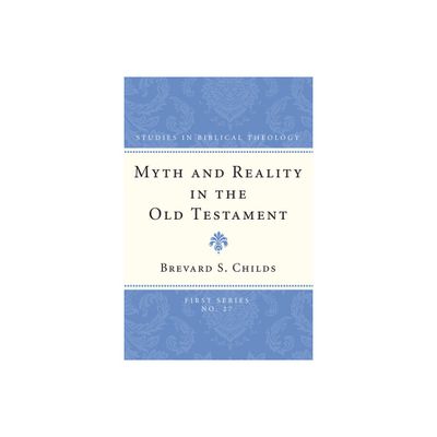 Myth and Reality in the Old Testament - (Studies in Biblical Theology, First) by Brevard Childs (Paperback)