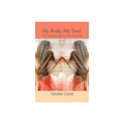 My Body My Soul...One Womans Journey to Reclaim Both - by Vandee Crane (Paperback)