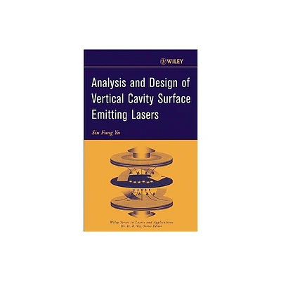 Analysis and Design of Vertical Cavity Surface Emitting Lasers - (Wiley Lasers and Applications) by S F Yu (Hardcover)