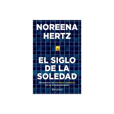 El Siglo de la Soledad - by Noreena Hertz (Paperback)