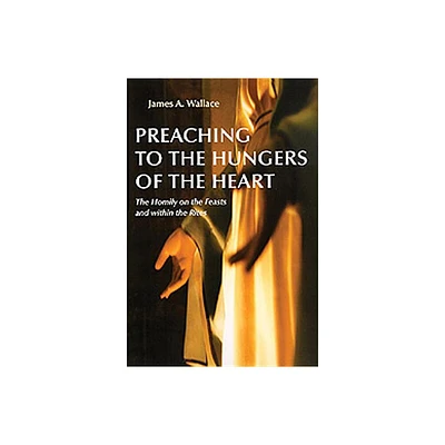 Preaching to the Hungers of the Heart - by James A Wallace (Paperback)