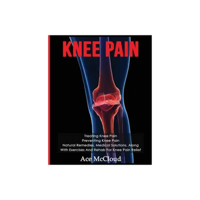 Knee Pain - (Exercises and Treatments for Rehabbing and Healing) by Ace McCloud (Paperback)