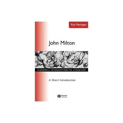 John Milton A Short Introduction - (Wiley Blackwell Introductions to Literature) by Roy C Flannagan (Paperback)