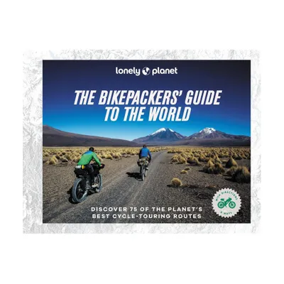 Lonely Planet the Bikepackers Guide to the World - (Hardcover)