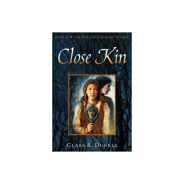 Close Kin - (Hollow Kingdom Trilogy) by Clare B Dunkle (Paperback)