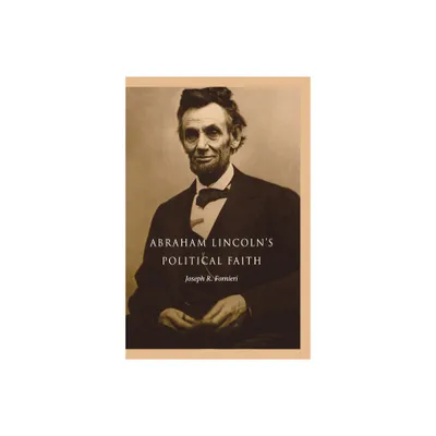 Abraham Lincolns Political Faith - by Joseph Fornieri (Paperback)