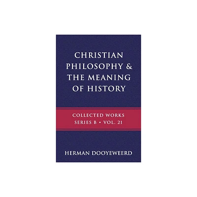 Christian Philosophy & the Meaning of History - (B) by Herman Dooyeweerd (Paperback)