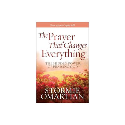 The Prayer That Changes Everything - by Stormie Omartian (Paperback)