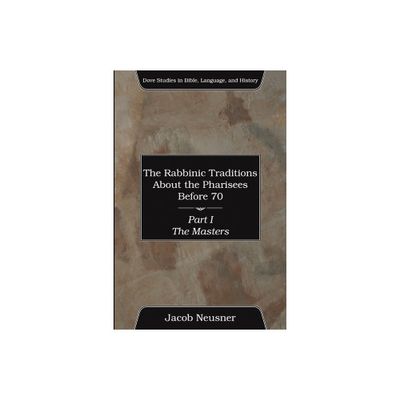 The Rabbinic Traditions About the Pharisees Before 70, Part I - (Dove Studies in Bible, Language, and History) by Jacob Neusner (Paperback)