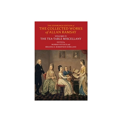 The Tea-Table Miscellany - (Edinburgh Edition of the Collected Works of Allan Ramsay) by Allan Ramsay (Hardcover)