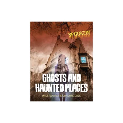 Ghosts and Haunted Places - (Spooked!) by Louise A Spilsbury (Paperback)