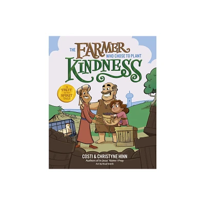 The Farmer Who Chose to Plant Kindness - (A Fruit-Of-The-Spirit Tale) by Costi Hinn & Christyne Hinn (Hardcover)