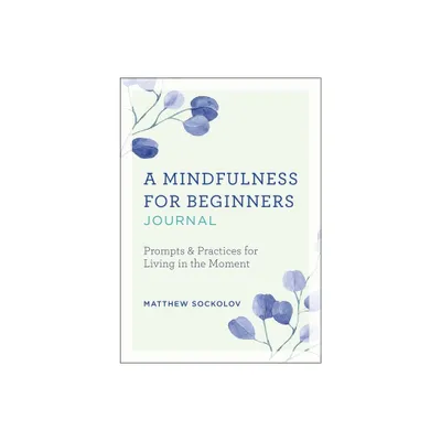 A Mindfulness for Beginners Journal - by Matthew Sockolov (Paperback)