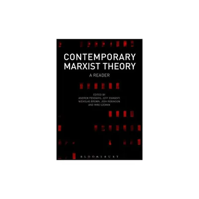 Contemporary Marxist Theory - by Andrew Pendakis & Jeff Diamanti & Nicholas Brown & Josh Robinson & Imre Szeman (Paperback)