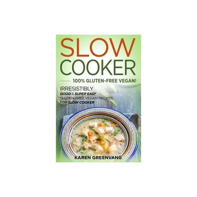 Slow Cooker -100% Gluten-Free Vegan - (Slow Cooker, Vegan Recipes) by Karen Greenvang (Paperback)