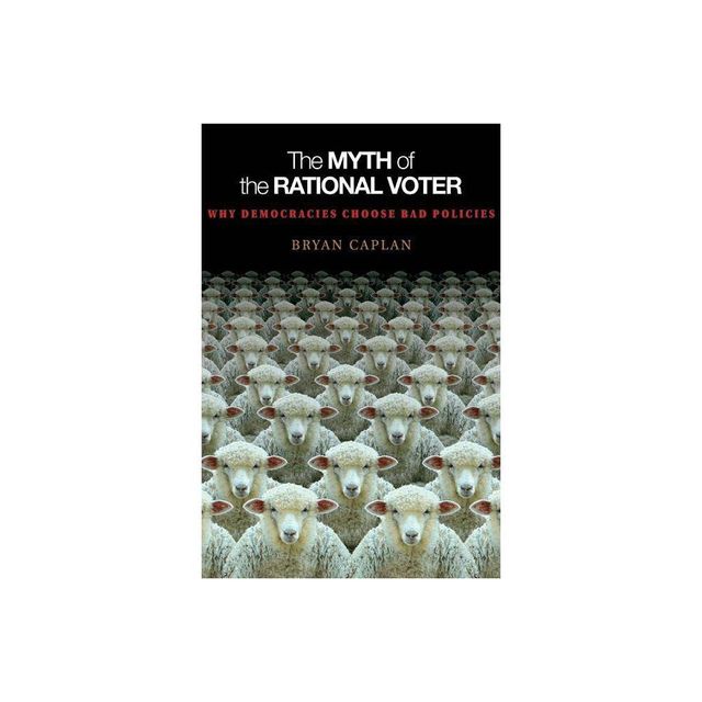 The Myth of the Rational Voter - by Bryan Caplan (Paperback)