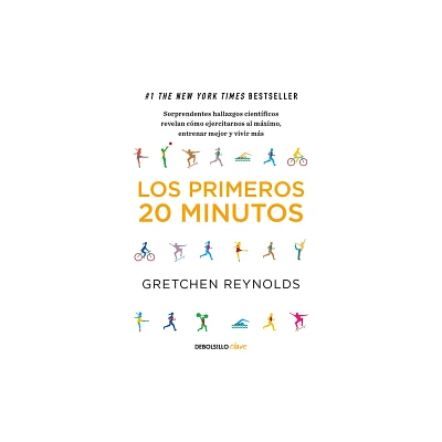 Los Primeros 20 Minutos: Sorprendentes Hallazgos Cientficos Revelan Cmo Ejercitarnos Al Mximo, Entrenar Mejor Y Vivir Ms / The First 20 Minutes