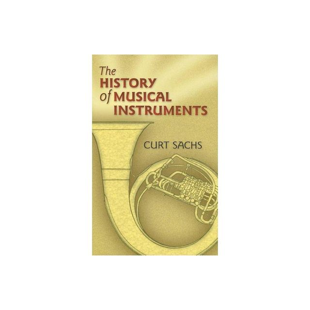 The History of Musical Instruments - (Dover Books on Music: Instruments) by Curt Sachs (Paperback)