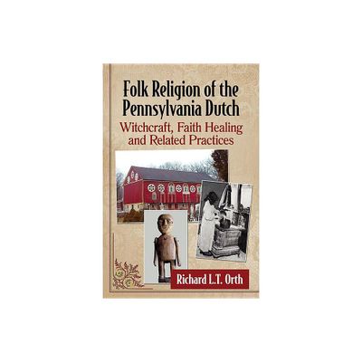 Folk Religion of the Pennsylvania Dutch - by Richard L T Orth (Paperback)